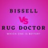 Bissell Vs. Rug Doctor: Which Brand is Better & Why?