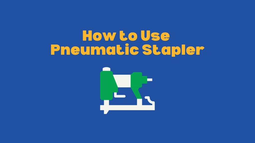how to use a pneumatic staple gun