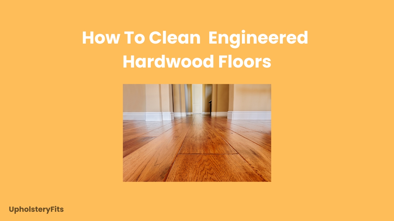 How to Clean Engineered Hardwood Floors